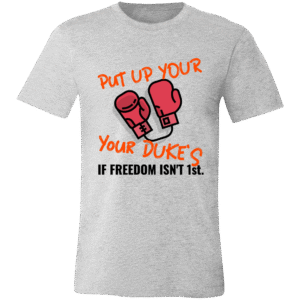 PUT UP YOUR DUKES IF FREEDOM ISN'T 1st. - 3001C Bella + Canvas Unisex Jersey Short-Sleeve T-Shirt