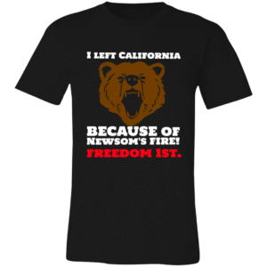 I LEFT CALIFORNIA BECAUSE OF NEWSOMS FIRES - 3001C Bella + Canvas Unisex Jersey Short-Sleeve T-Shirt