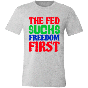 THE FED $UCKS FREEDOM FIRST -3001C Bella + Canvas Unisex Jersey Short-Sleeve T-Shirt