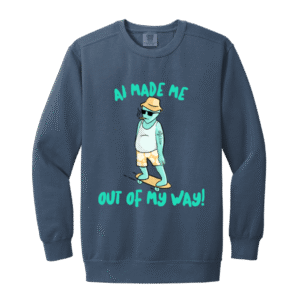 A I MADE ME OUT OF MY WAY! - 1566 Garment-Dyed Adult Crewneck Sweatshirt