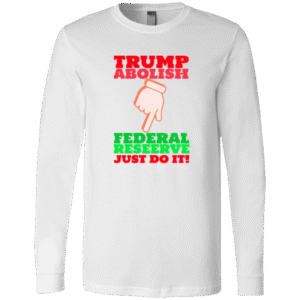 TRUMP ABOLISH FEDERAL RESERVE- 3501 Bella + Canvas Men's LS T-Shirt