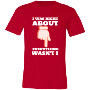 I WAS  RIGHT ABOUT EVERTHING WASN'T I-3001C Bella + Canvas Unisex Jersey Short-Sleeve T-Shirt